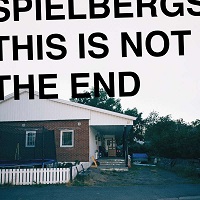 Spielbergs – ‘This Is Not The End’ (By The Time It Gets Dark)