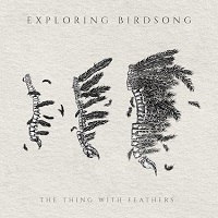Artwork for The Thing With Feathers by Exploring Birdsong
