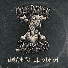 Old Dirty Buzzard – ‘What A Weird Hill To Die On’ (Rotten Records)
