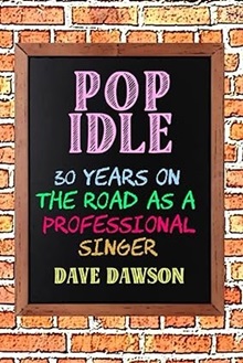 Dave Dawson ‘Pop Idle – 30 Years On The Road As A Professional Singer’ (Good Day Books)