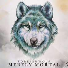 FOREIGNWOLF ‘MERELY MORTAL’ (SELF-RELEASED)